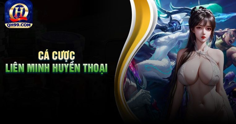 Liên Minh Huyền Thoại QH99 - Xu Hướng Cá Cược Cho Giới Trẻ