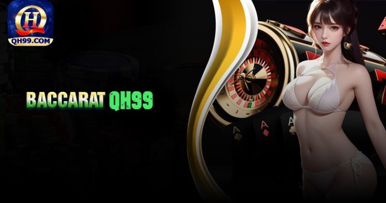 Baccarat QH99 - Luật Chơi, Kinh Nghiệm Cho Người Mới