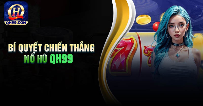 Bí quyết chiến thắng nổ hũ đổi thưởng tại qh99 Bí quyết chiến thắng nổ hũ đổi thưởng tại qh99