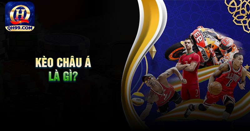 Kèo Châu Á là gì? Kèo Châu Á là gì?