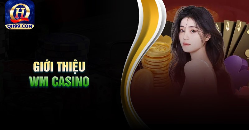 Tổng quan về sảnh game Wm Casino Tổng quan về sảnh game Wm Casino