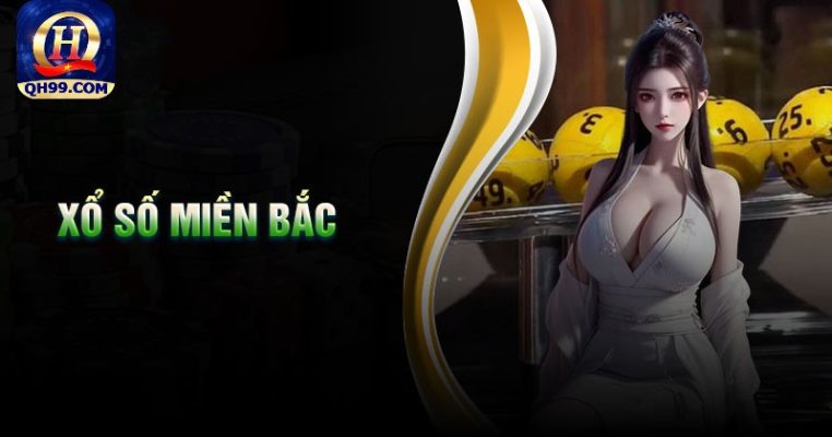 Xổ Số Miền Bắc QH99 - Thử Sức Đam Mê Cũng Những Con Số