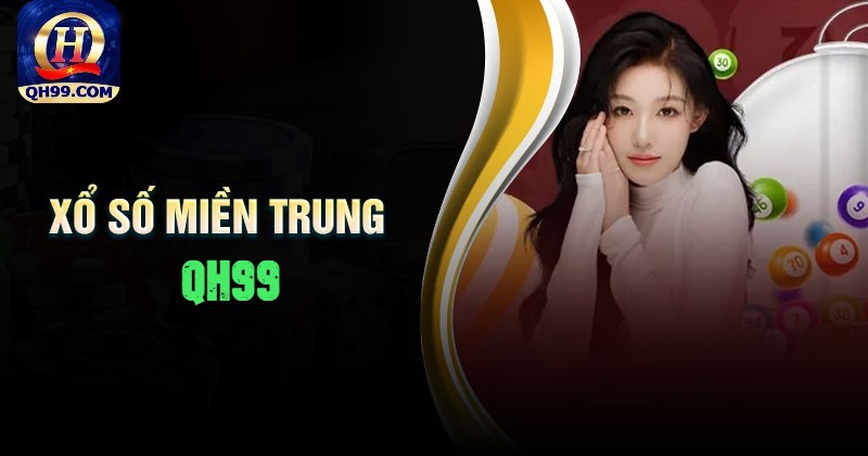 Xổ số miền Trung QH99 là gì? Xổ số miền Trung QH99 là gì?