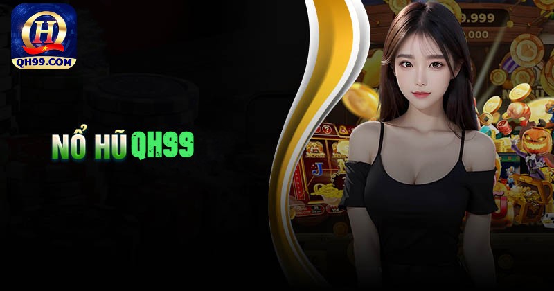 Khám phá những thể loại nổ hũ đổi thưởng hot nhất QH99 Khám phá những thể loại nổ hũ đổi thưởng hot nhất QH99