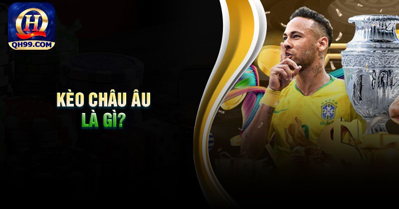 Kèo Châu ÂU là gì? Kèo Châu ÂU là gì?