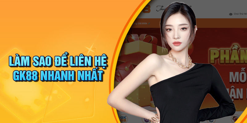 Các phương thức liên lạc với GK88 Các phương thức liên lạc với GK88
