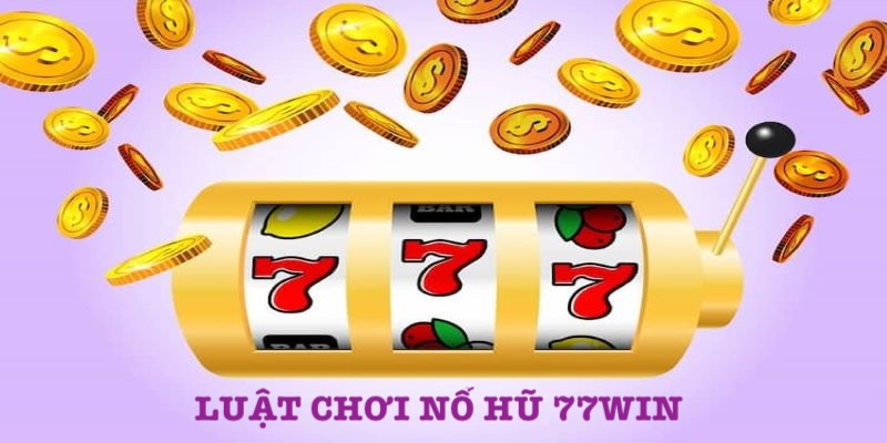 Tham gia chơi nổ hủ 77win cần phải nắm đươc luật của sảnh đề ra Tham gia chơi nổ hủ 77win cần phải nắm đươc luật của sảnh đề ra