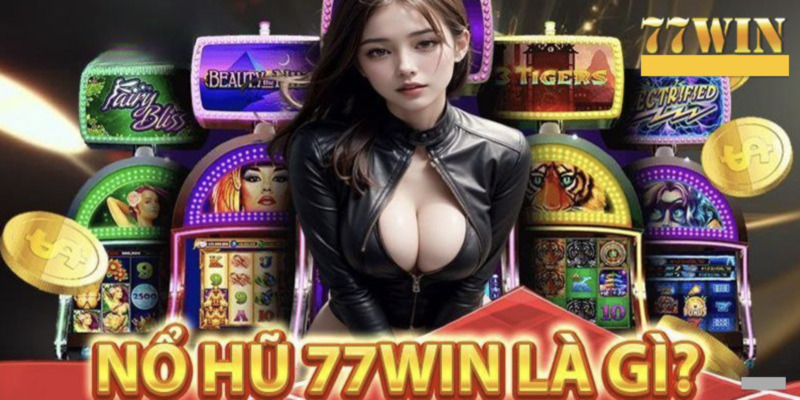 Giới thiệu thông tin về sảnh nổ hủ 77win
